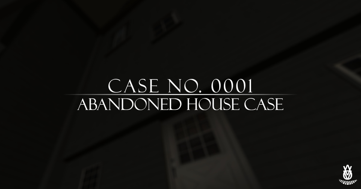 Case No.0001 : Abandoned house case